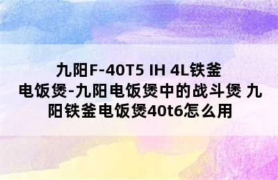 九阳F-40T5 IH 4L铁釜电饭煲-九阳电饭煲中的战斗煲 九阳铁釜电饭煲40t6怎么用